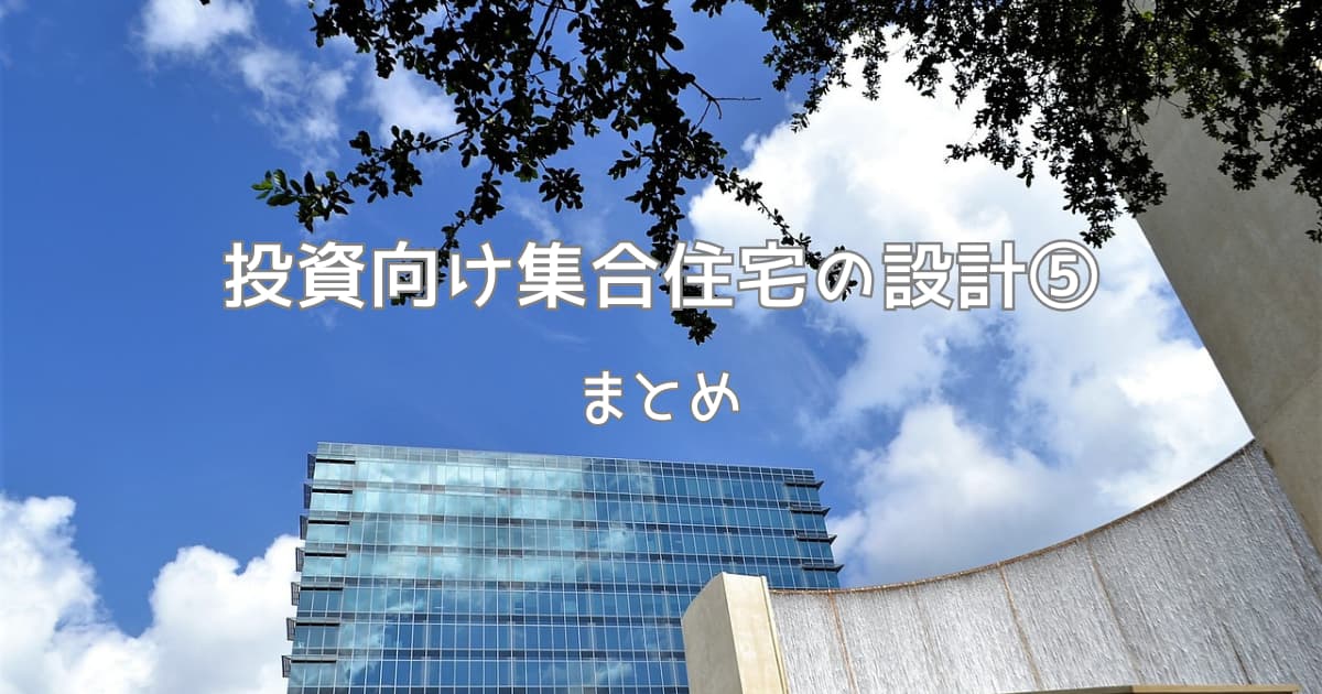 投資向け集合住宅の設計⑤まとめ